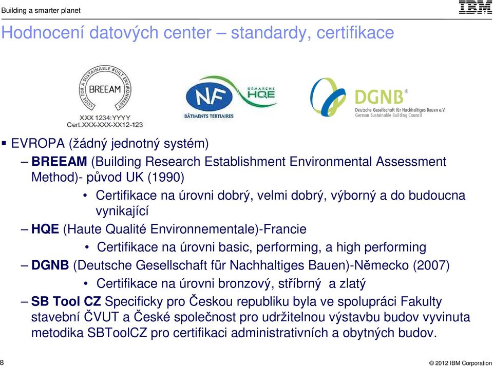 performing DGNB (Deutsche Gesellschaft für Nachhaltiges Bauen)-Německo (2007) Certifikace na úrovni bronzový, stříbrný a zlatý SB Tool CZ Specificky pro Českou republiku