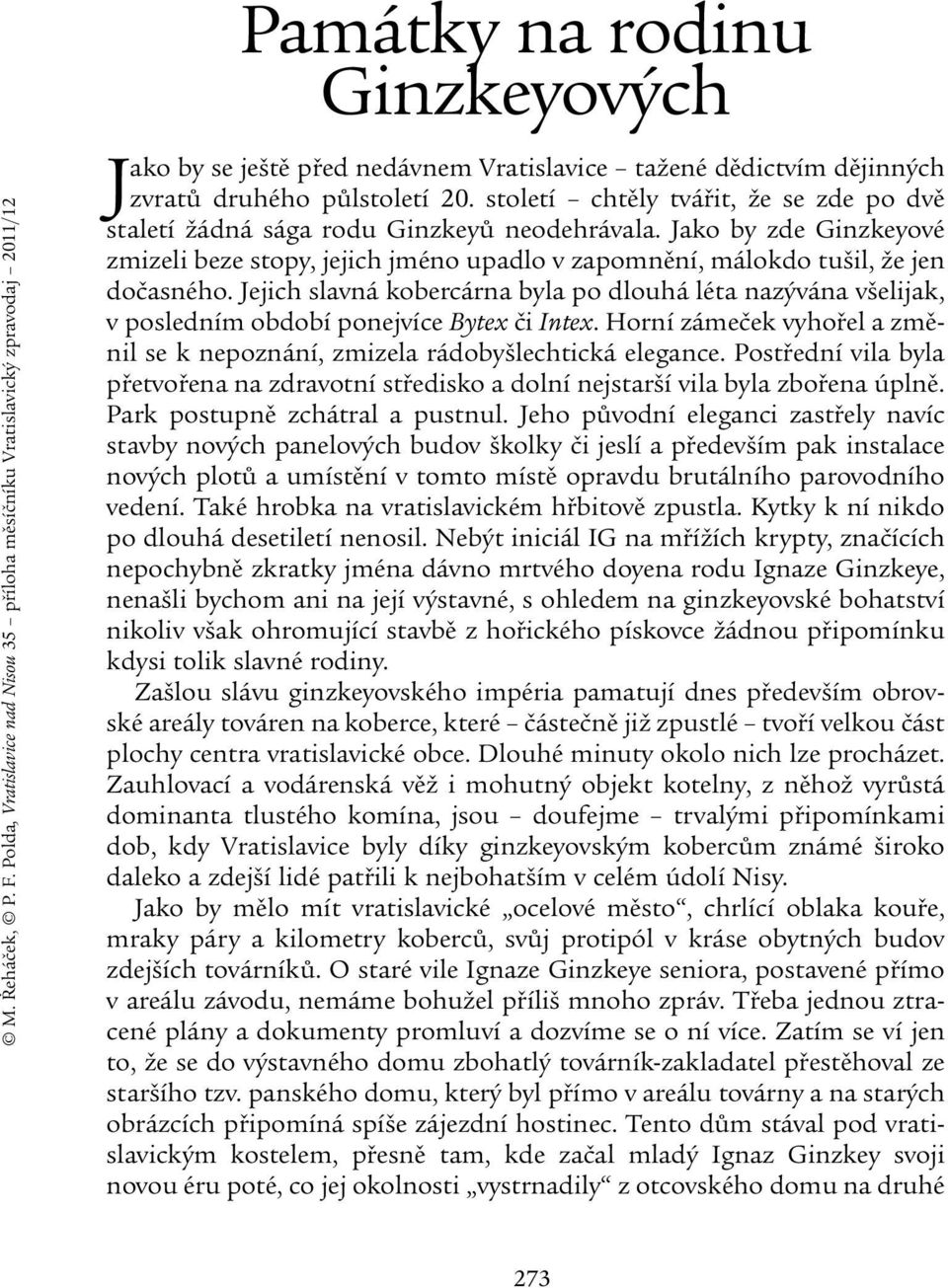 půlstoletí 20. století chtěly tvářit, že se zde po dvě staletí žádná sága rodu Ginzkeyů neodehrávala.