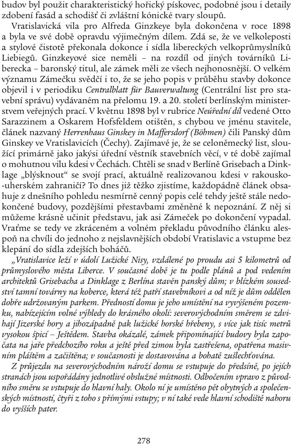 Zdá se, že ve velkoleposti a stylové čistotě překonala dokonce i sídla libereckých velkoprůmyslníků Liebiegů.