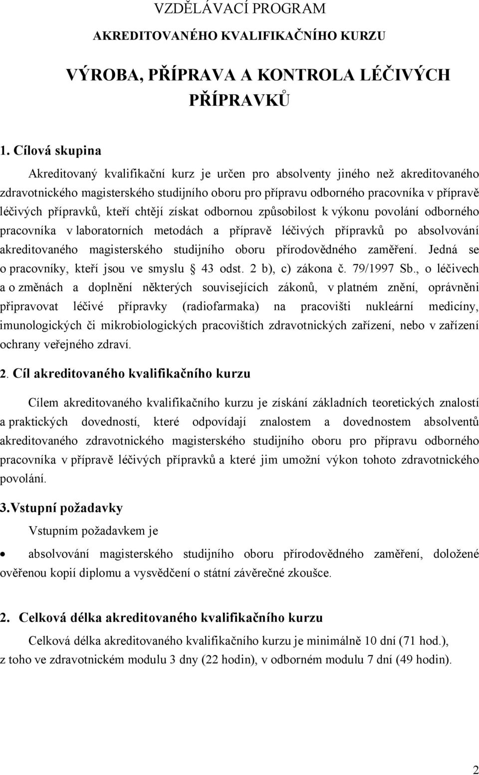 přípravků, kteří chtějí získat odbornou způsobilost k výkonu povolání odborného pracovníka v laboratorních metodách a přípravě léčivých přípravků po absolvování akreditovaného magisterského