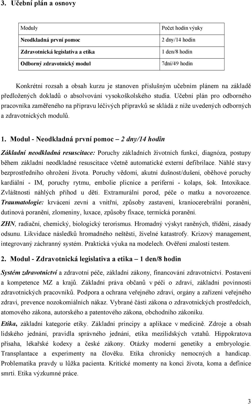 Učební plán pro odborného pracovníka zaměřeného na přípravu léčivých přípravků se skládá z níže uvedených odborných a zdravotnických modulů. 1.