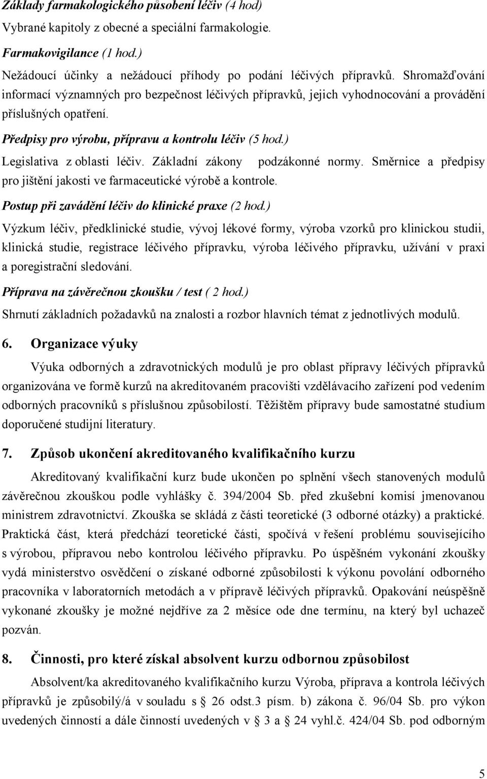 ) Legislativa z oblasti léčiv. Základní zákony podzákonné normy. Směrnice a předpisy pro jištění jakosti ve farmaceutické výrobě a kontrole. Postup při zavádění léčiv do klinické praxe (2 hod.