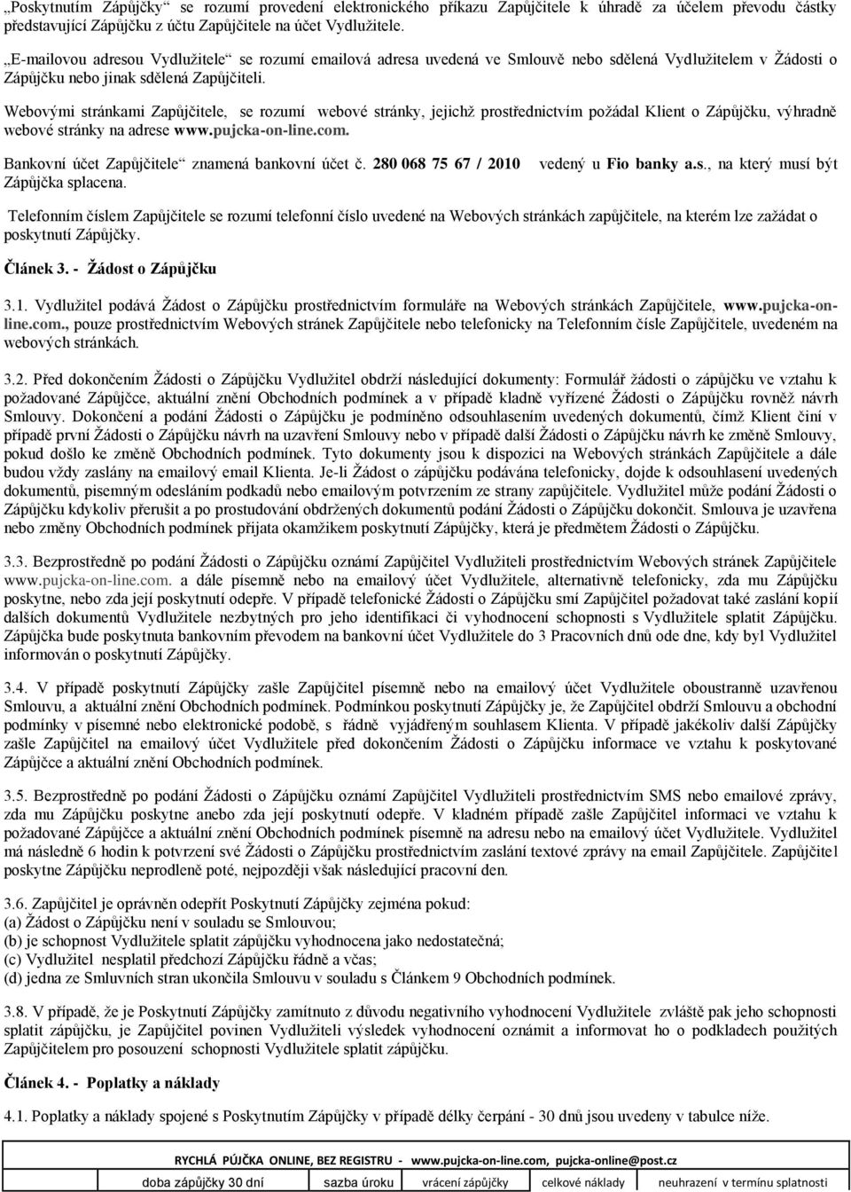 Webovými stránkami Zapůjčitele, se rozumí webové stránky, jejichž prostřednictvím požádal Klient o Zápůjčku, výhradně webové stránky na adrese www.pujcka-on-line.com.