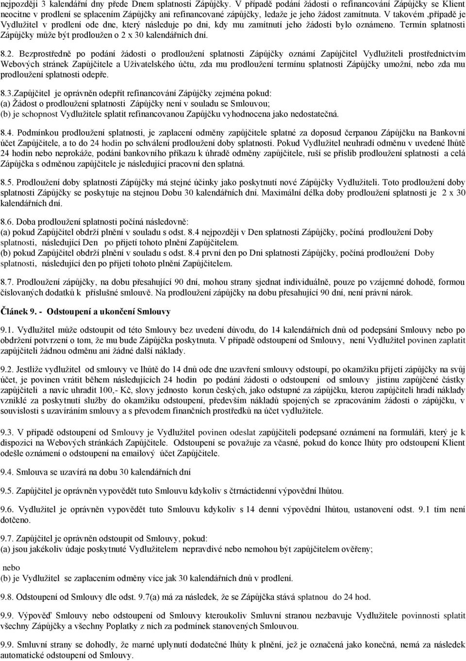 V takovém,případě je Vydlužitel v prodlení ode dne, který následuje po dni, kdy mu zamítnutí jeho žádosti bylo oznámeno. Termín splatnosti Zápůjčky může být prodloužen o 2 