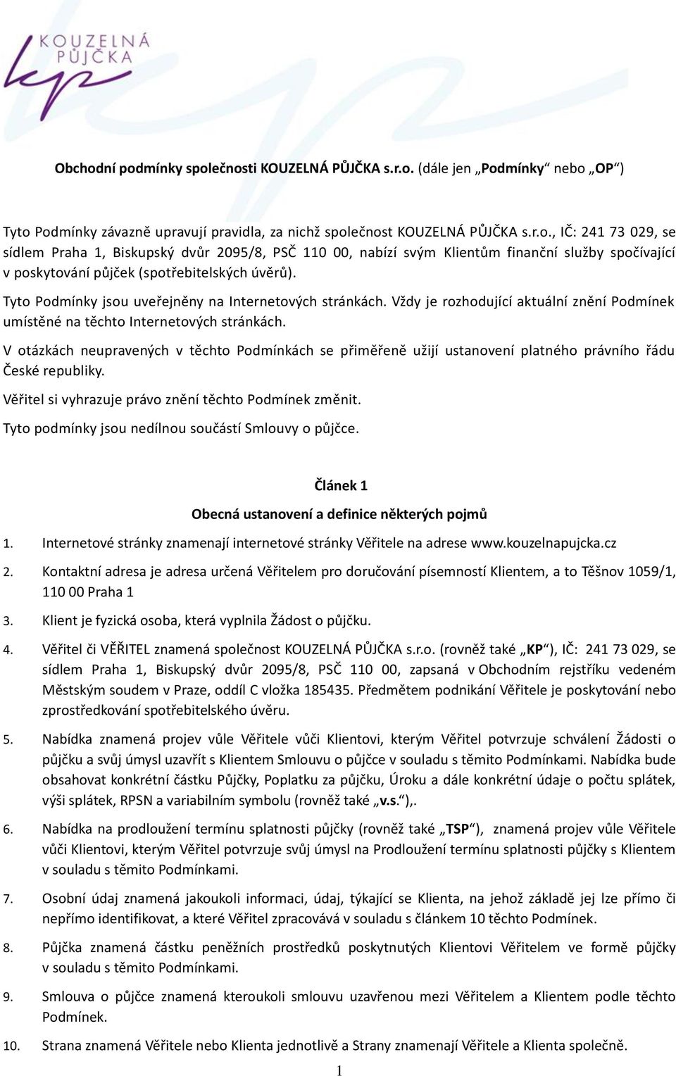 V otázkách neupravených v těchto Podmínkách se přiměřeně užijí ustanovení platného právního řádu České republiky. Věřitel si vyhrazuje právo znění těchto Podmínek změnit.