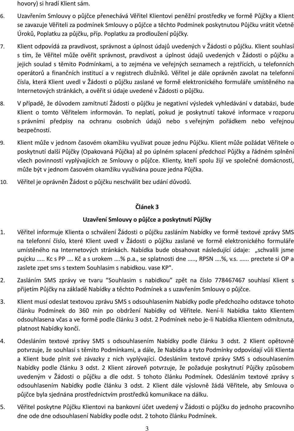 včetně Úroků, Poplatku za půjčku, příp. Poplatku za prodloužení půjčky. 7. Klient odpovídá za pravdivost, správnost a úplnost údajů uvedených v Žádosti o půjčku.