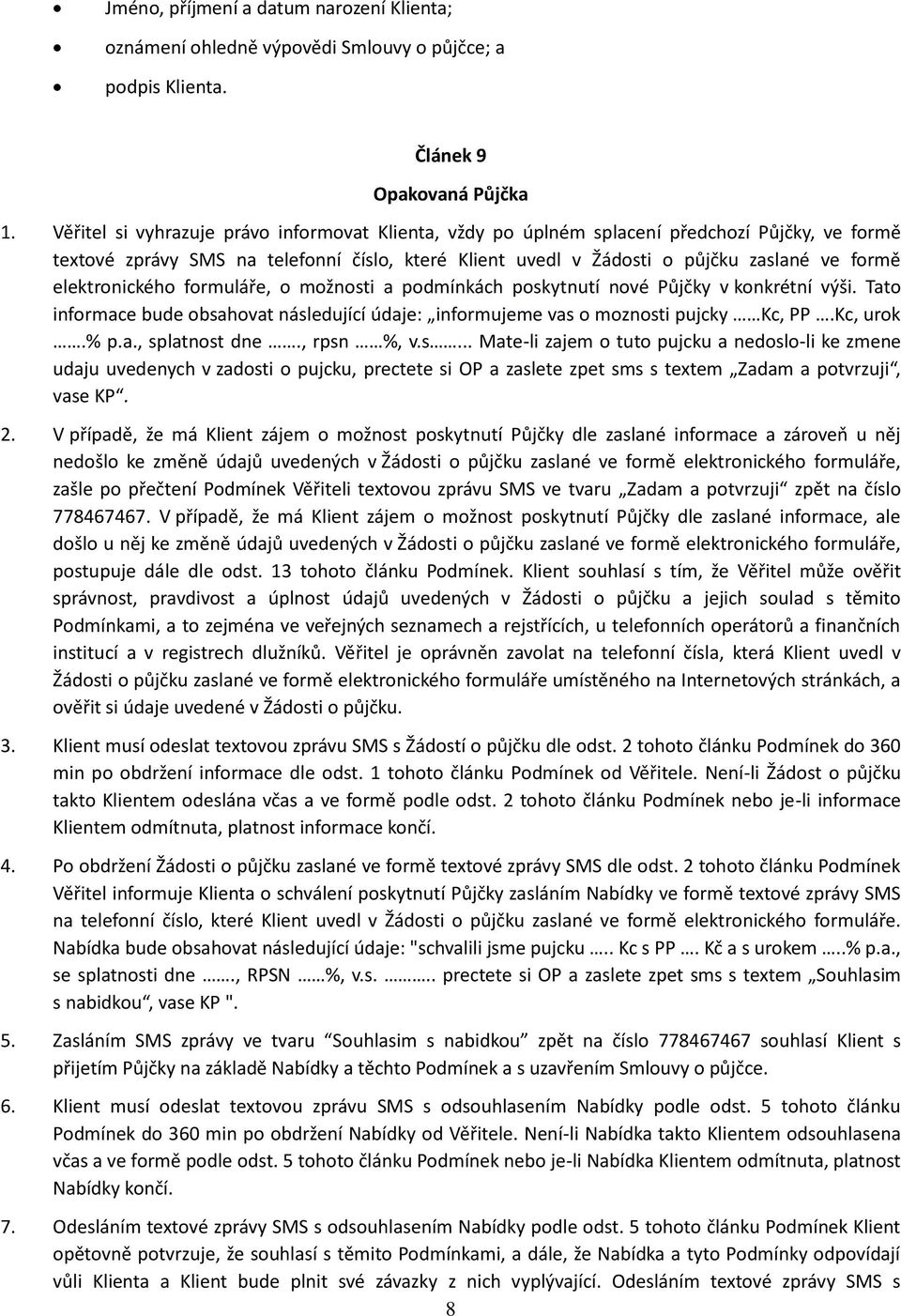 elektronického formuláře, o možnosti a podmínkách poskytnutí nové Půjčky v konkrétní výši. Tato informace bude obsahovat následující údaje: informujeme vas o moznosti pujcky Kc, PP.Kc, urok.% p.a., splatnost dne.