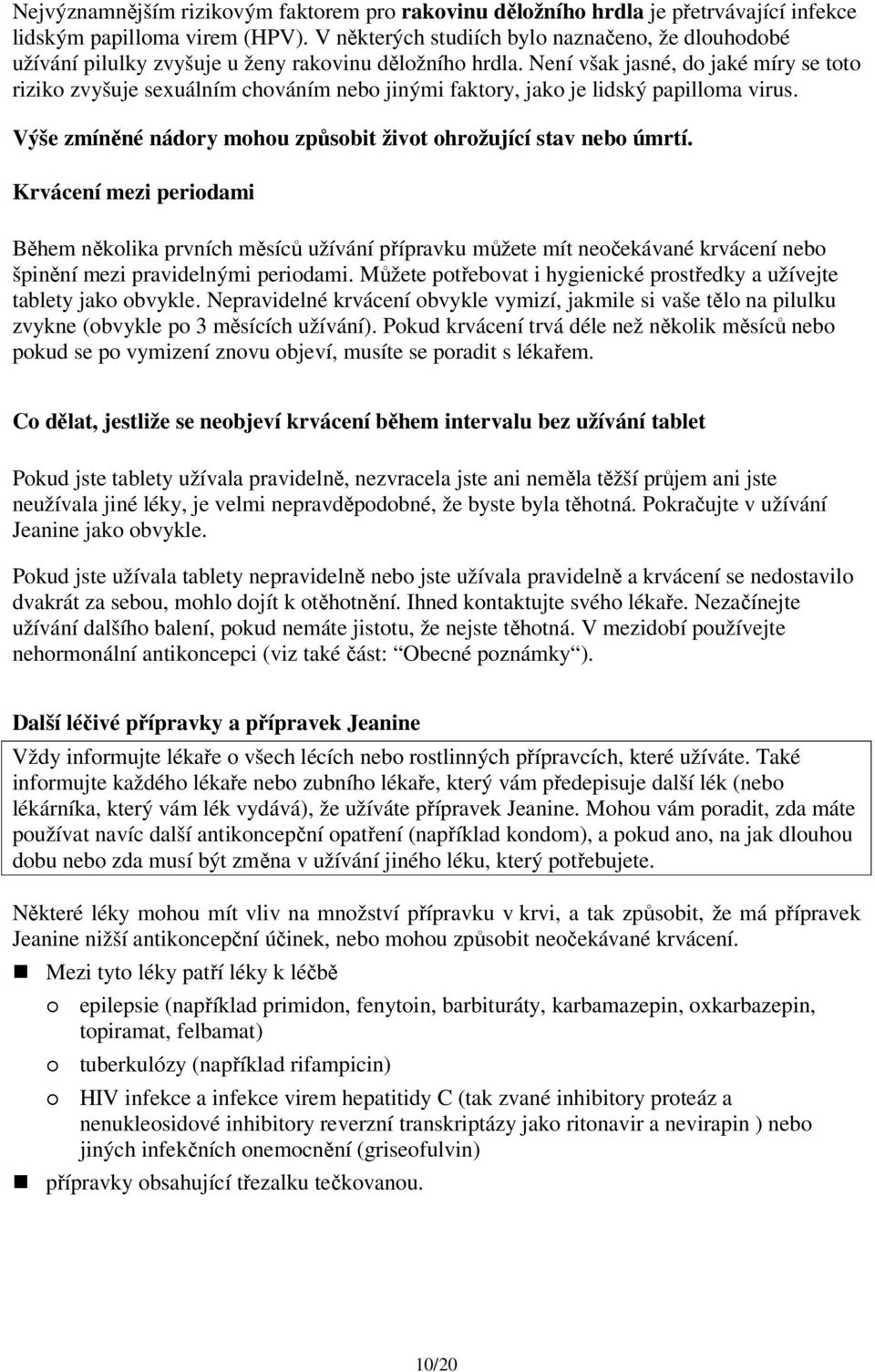 Není však jasné, do jaké míry se toto riziko zvyšuje sexuálním chováním nebo jinými faktory, jako je lidský papilloma virus. Výše zmíněné nádory mohou způsobit život ohrožující stav nebo úmrtí.