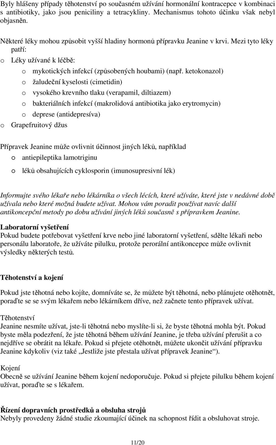 ketokonazol) o žaludeční kyselosti (cimetidin) o vysokého krevního tlaku (verapamil, diltiazem) o bakteriálních infekcí (makrolidová antibiotika jako erytromycin) o deprese (antidepresíva) o