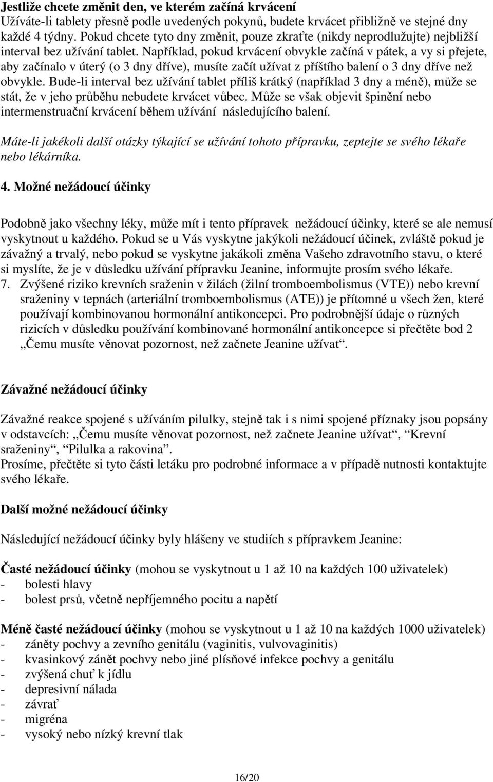 Například, pokud krvácení obvykle začíná v pátek, a vy si přejete, aby začínalo v úterý (o 3 dny dříve), musíte začít užívat z příštího balení o 3 dny dříve než obvykle.