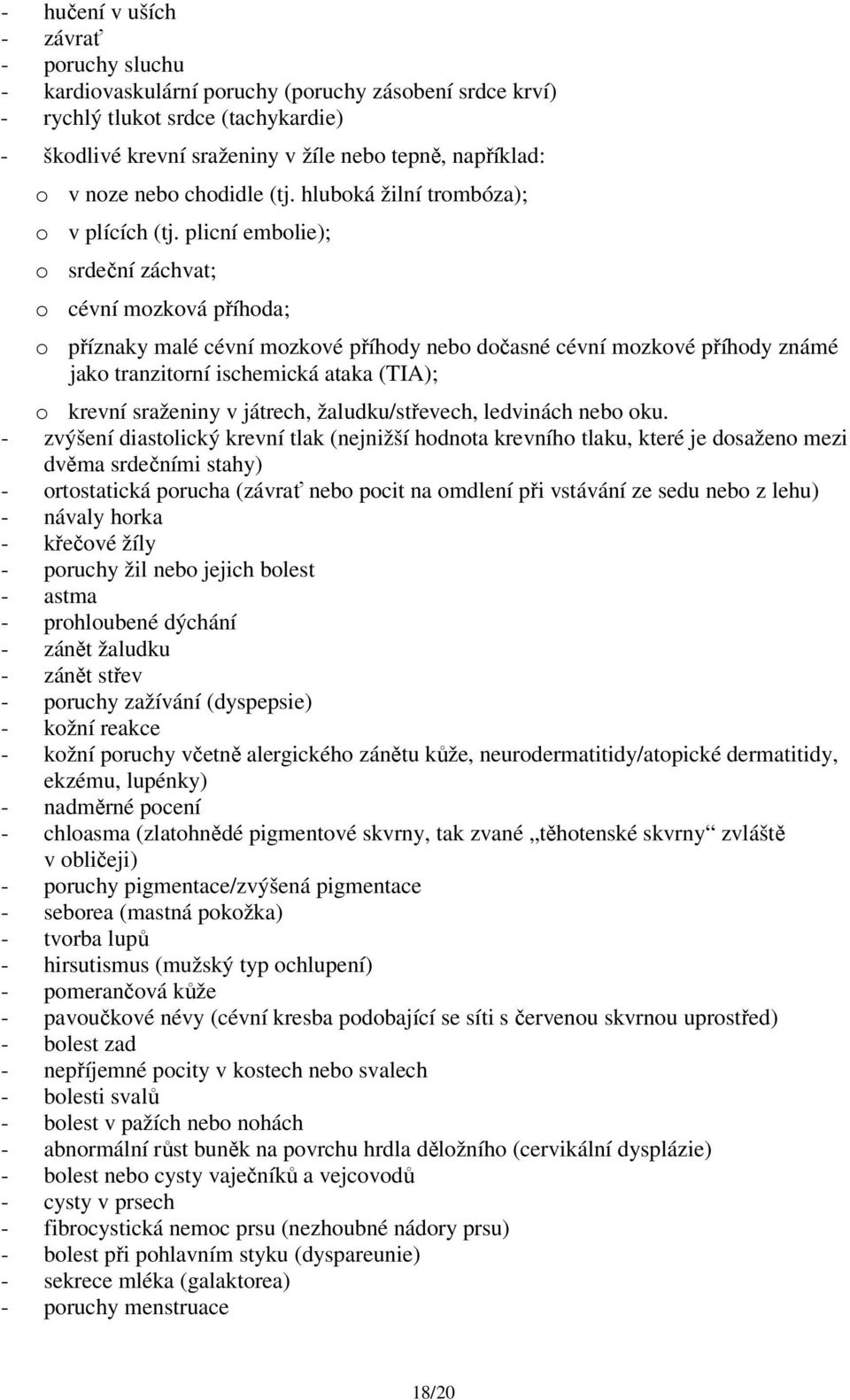 plicní embolie); o srdeční záchvat; o cévní mozková příhoda; o příznaky malé cévní mozkové příhody nebo dočasné cévní mozkové příhody známé jako tranzitorní ischemická ataka (TIA); o krevní sraženiny
