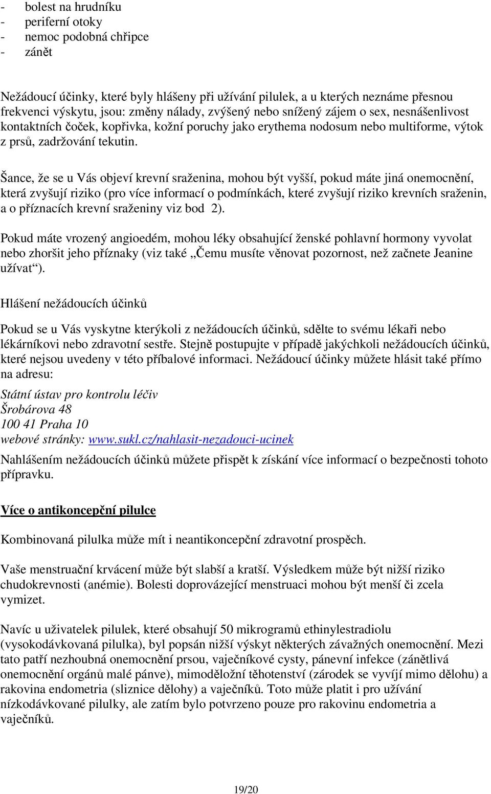 Šance, že se u Vás objeví krevní sraženina, mohou být vyšší, pokud máte jiná onemocnění, která zvyšují riziko (pro více informací o podmínkách, které zvyšují riziko krevních sraženin, a o příznacích