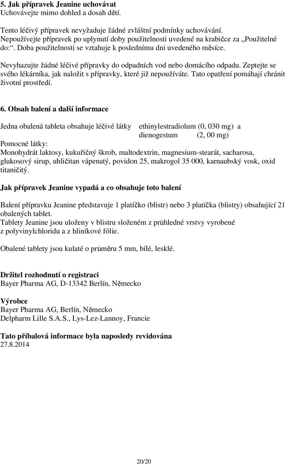 Nevyhazujte žádné léčivé přípravky do odpadních vod nebo domácího odpadu. Zeptejte se svého lékárníka, jak naložit s přípravky, které již nepoužíváte. Tato opatření pomáhají chránit životní prostředí.