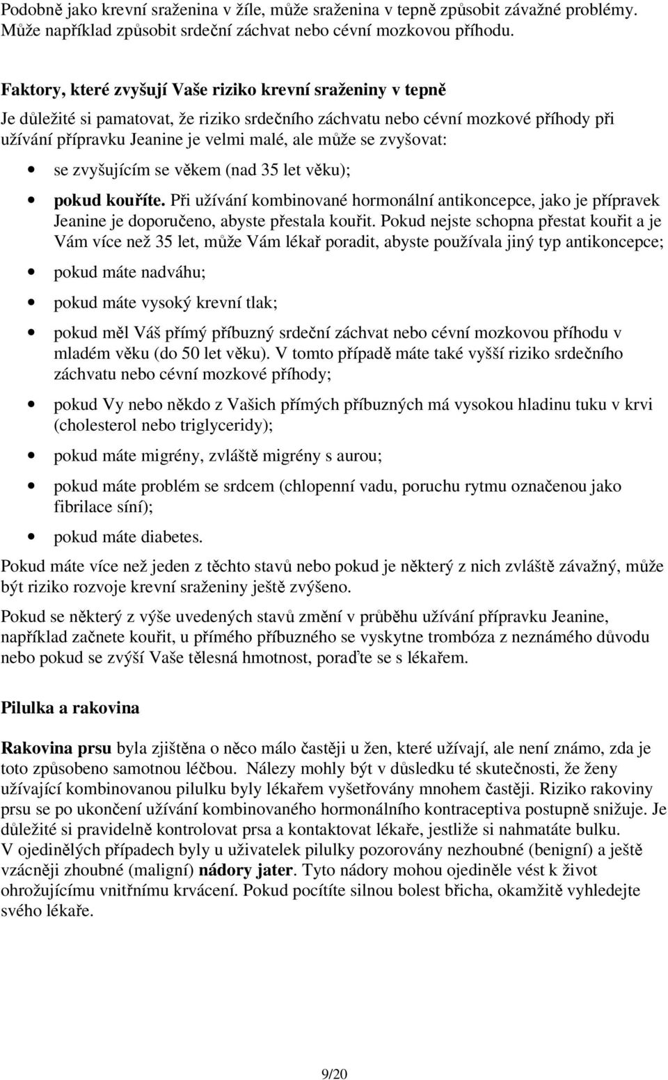 zvyšovat: se zvyšujícím se věkem (nad 35 let věku); pokud kouříte. Při užívání kombinované hormonální antikoncepce, jako je přípravek Jeanine je doporučeno, abyste přestala kouřit.