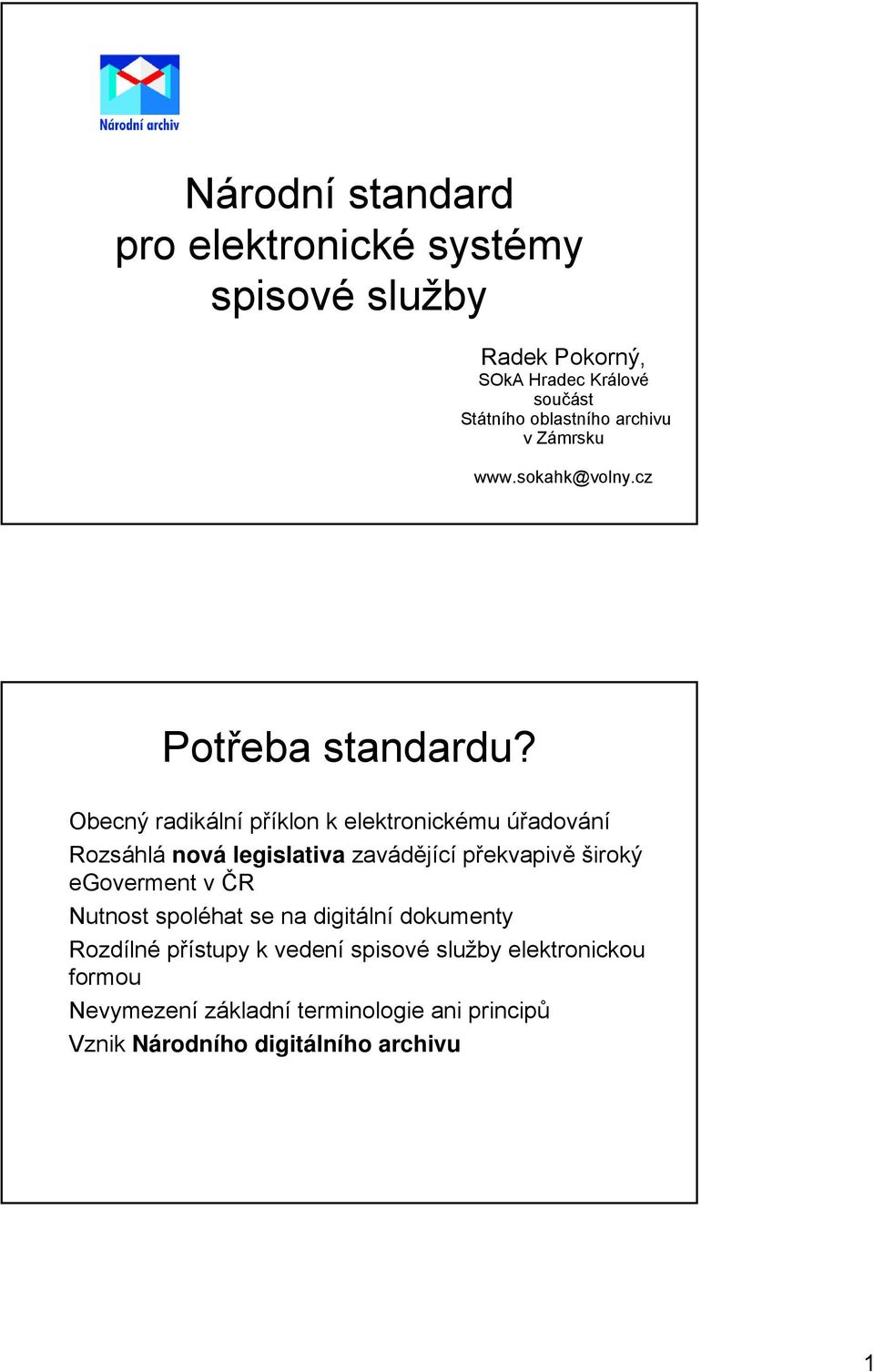 Obecný radikální příklon k elektronickému úřadování Rozsáhlá nová legislativa zavádějící překvapivě široký egoverment v ČR