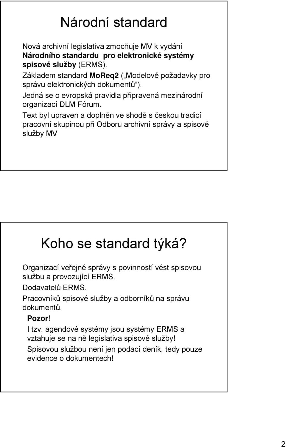 Text byl upraven a doplněn ve shodě s českou tradicí pracovní skupinou při Odboru archivní správy a spisové služby MV Koho se standard týká?