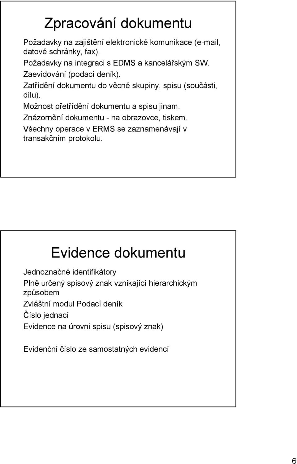 Znázornění dokumentu - na obrazovce, tiskem. Všechny operace v ERMS se zaznamenávají v transakčním protokolu.