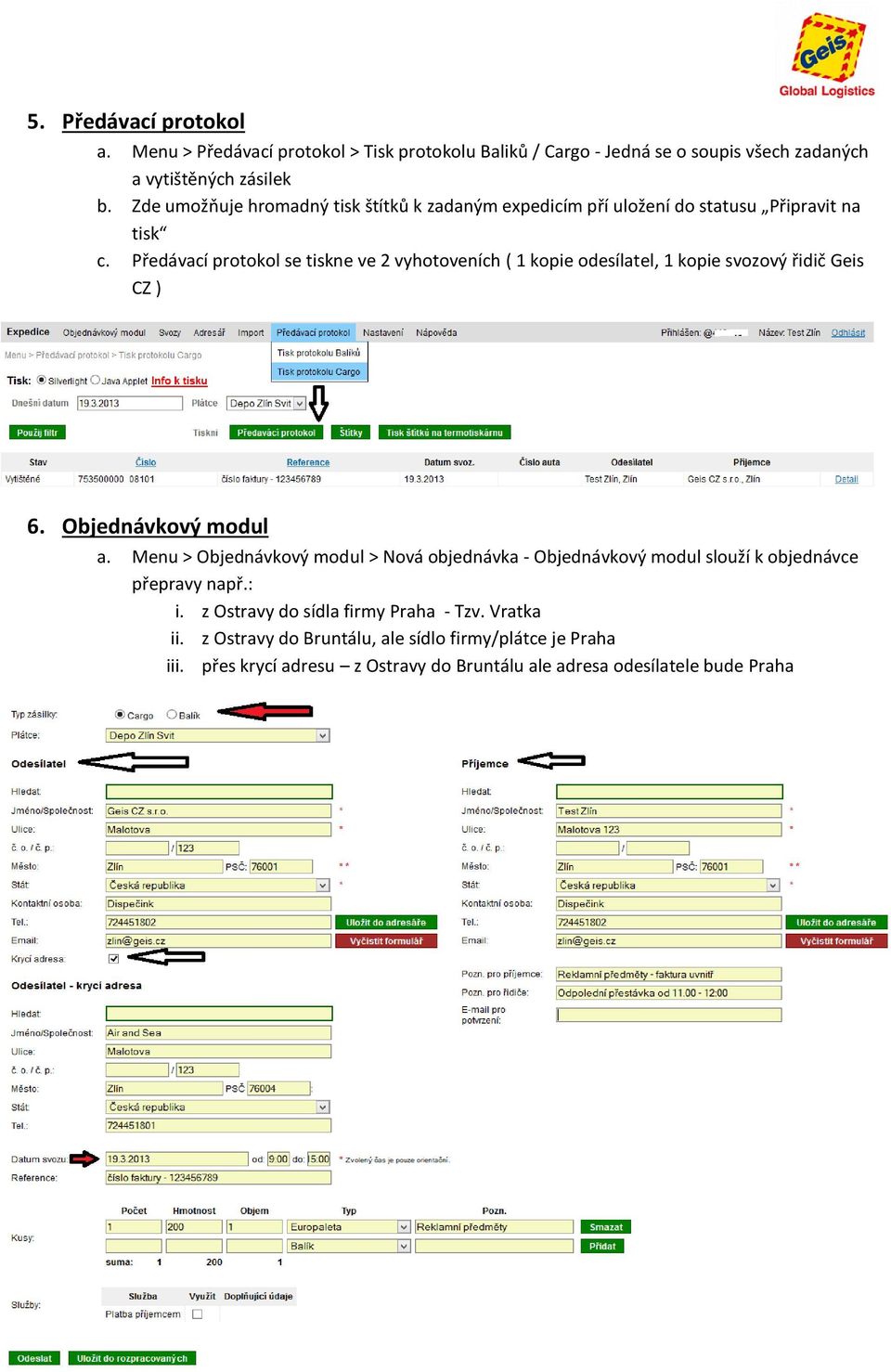 Předávací protokol se tiskne ve 2 vyhotoveních ( 1 kopie odesílatel, 1 kopie svozový řidič Geis CZ ) 6. Objednávkový modul a.