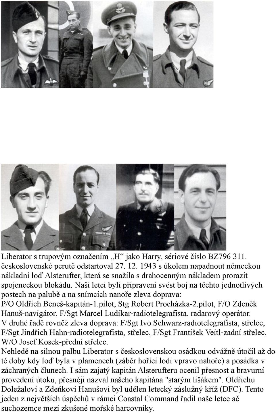 Naši letci byli připraveni svést boj na těchto jednotlivých postech na palubě a na snímcích nanoře zleva doprava: P/O Oldřich Beneš-kapitán-1.pilot, Stg Robert Procházka-2.