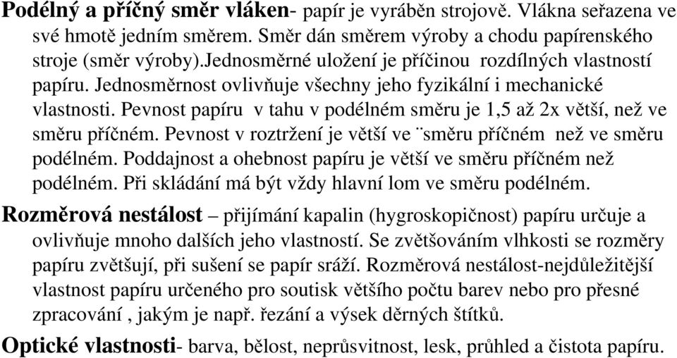 Pevnost papíru v tahu v podélném směru je 1,5 až 2x větší, než ve směru příčném. Pevnost v roztržení je větší ve směru příčném než ve směru podélném.