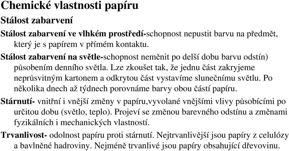 Lze zkoušet tak, že jednu část zakryjeme neprůsvitným kartonem a odkrytou část vystavíme slunečnímu světlu. Po několika dnech až týdnech porovnáme barvy obou částí papíru.