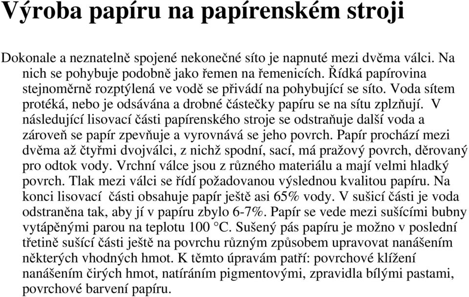 V následující lisovacíčásti papírenského stroje se odstraňuje další voda a zároveň se papír zpevňuje a vyrovnává se jeho povrch.