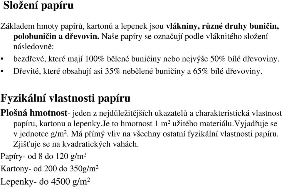 Dřevité, které obsahují asi 35% nebělené buničiny a 65% bílé dřevoviny.