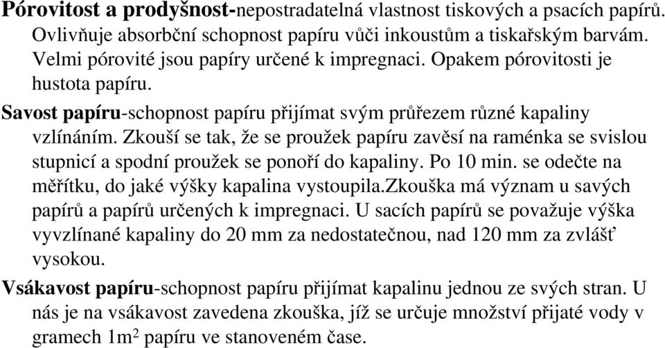 Zkouší se tak, že se proužek papíru zavěsí na raménka se svislou stupnicí a spodní proužek se ponoří do kapaliny. Po 10 min. se odečte na měřítku, do jaké výšky kapalina vystoupila.