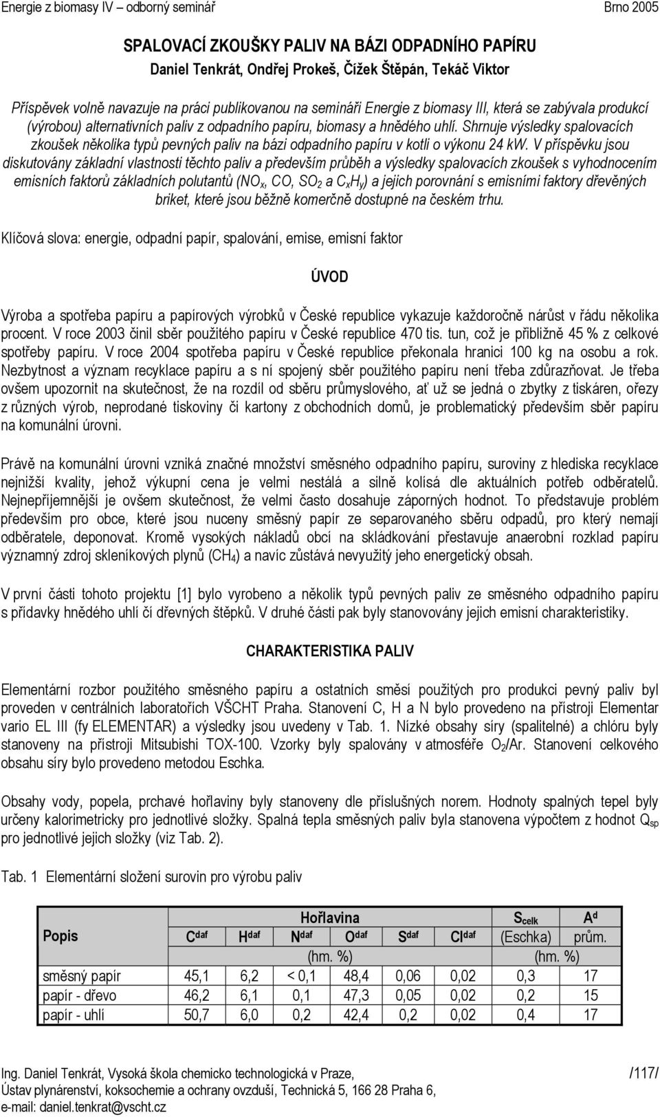 Shrnuje výsledky spalovacích zkoušek několika typů pevných paliv na bázi odpadního papíru v kotli o výkonu 24 kw.