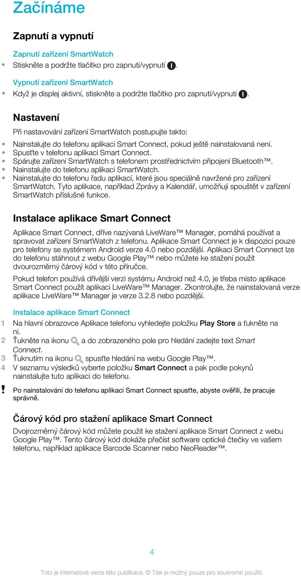 Nastavení Při nastavování zařízení SmartWatch postupujte takto: Nainstalujte do telefonu aplikaci Smart Connect, pokud ještě nainstalovaná není. Spusťte v telefonu aplikaci Smart Connect.