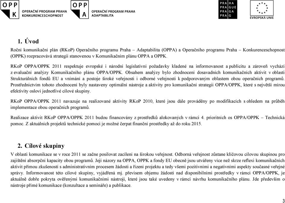 Obsahem analýzy bylo zhodnocení dosavadních komunikačních aktivit v oblasti Strukturálních fondů EU a vnímání a postoje široké veřejnosti i odborné veřejnosti k podporovaným oblastem obou operačních