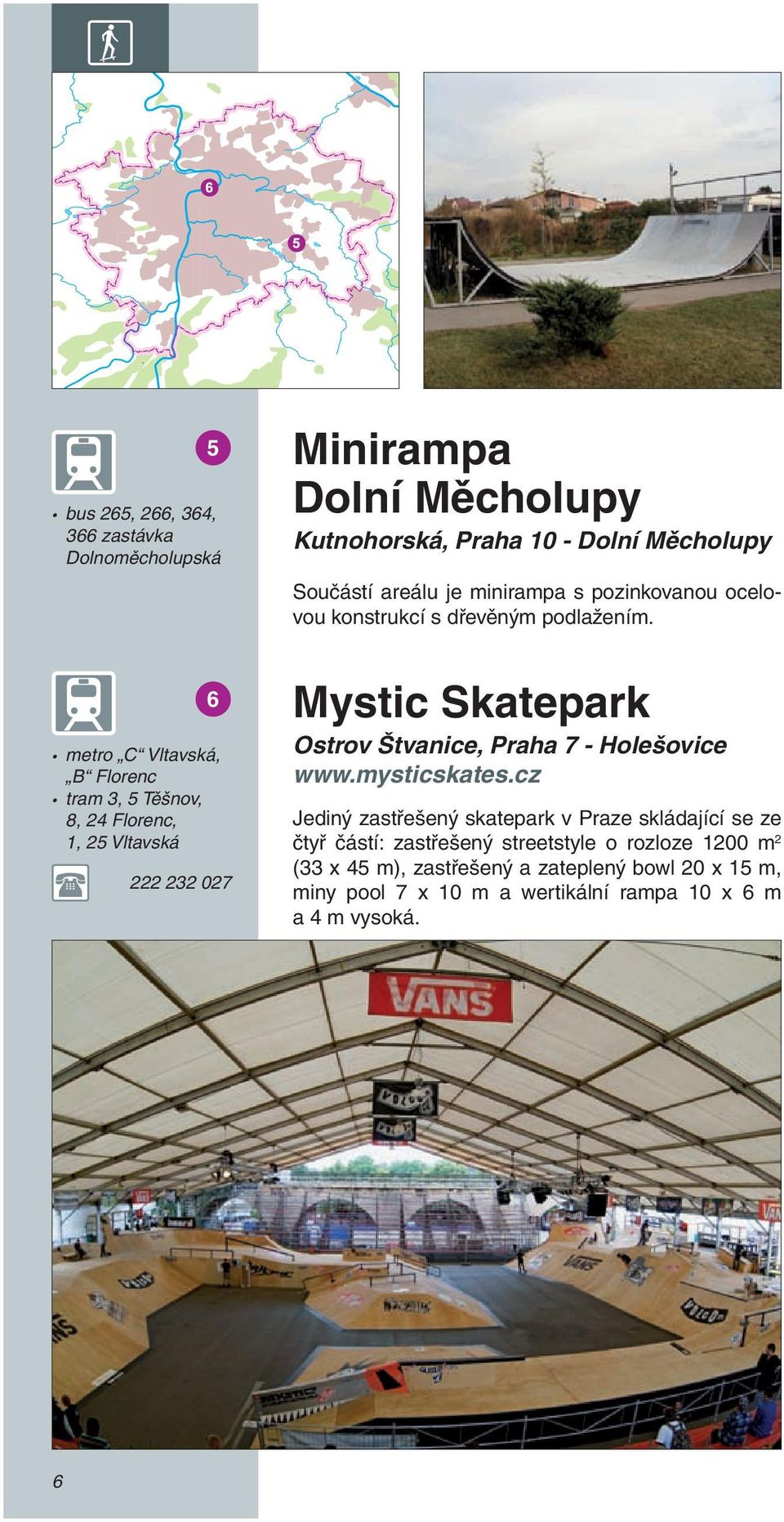 6 metro C Vltavská, B Florenc tram 3, 5 Těšnov, 8, 24 Florenc, 1, 25 Vltavská 222 232 027 Mystic Skatepark Ostrov Štvanice, Praha 7 - Holešovice