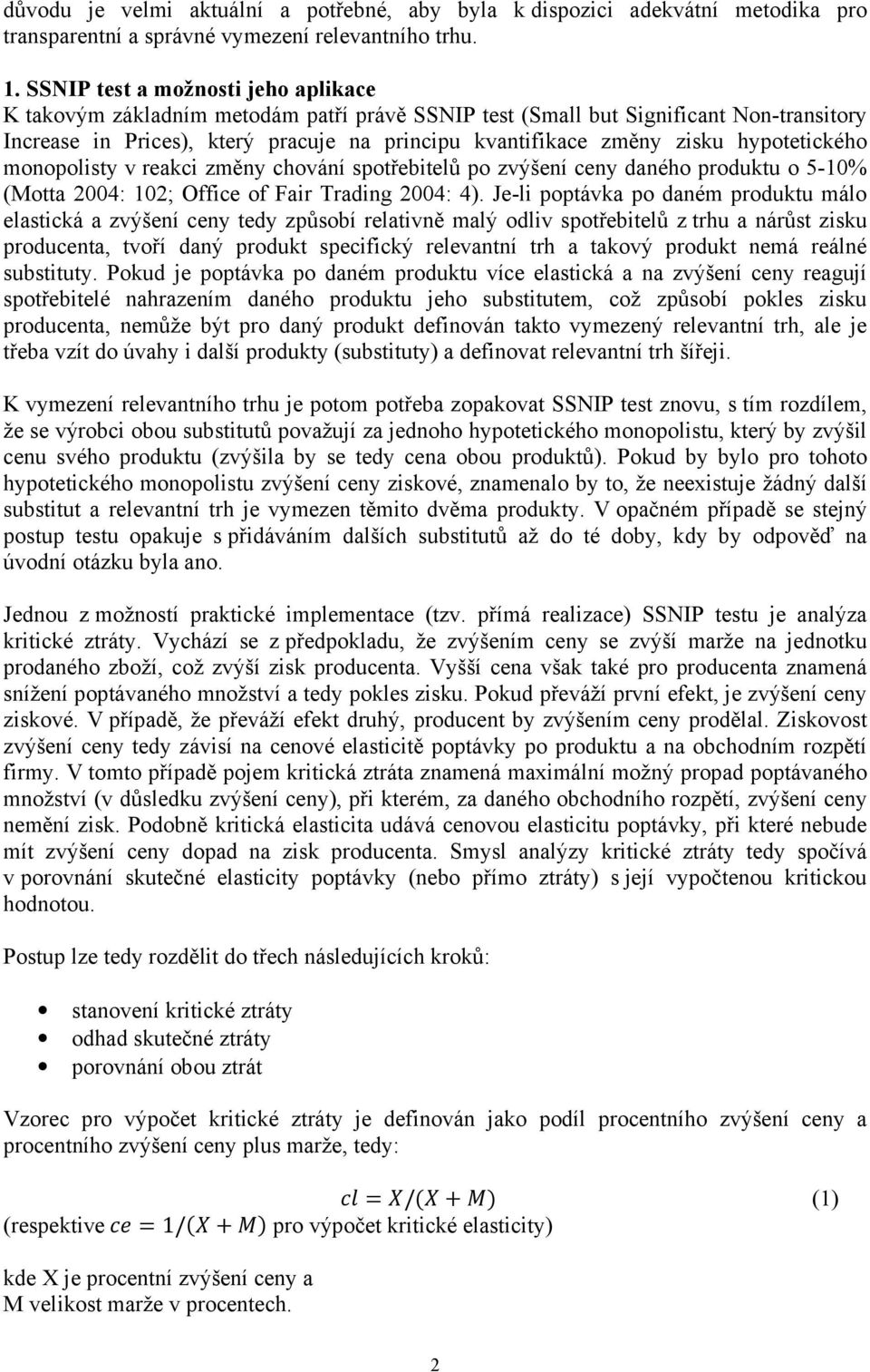 hypotetického monopolisty v reakci změny chování spotřebitelů po zvýšení ceny daného produktu o 5-10% (Motta 2004: 102; Office of Fair Trading 2004: 4).