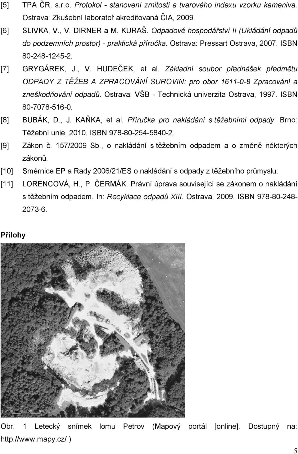 Základní soubor přednášek předmětu ODPADY Z TĚŽEB A ZPRACOVÁNÍ SUROVIN: pro obor 1611-0-8 Zpracování a zneškodňování odpadů. Ostrava: VŠB - Technická univerzita Ostrava, 1997. ISBN 80-7078-516-0.