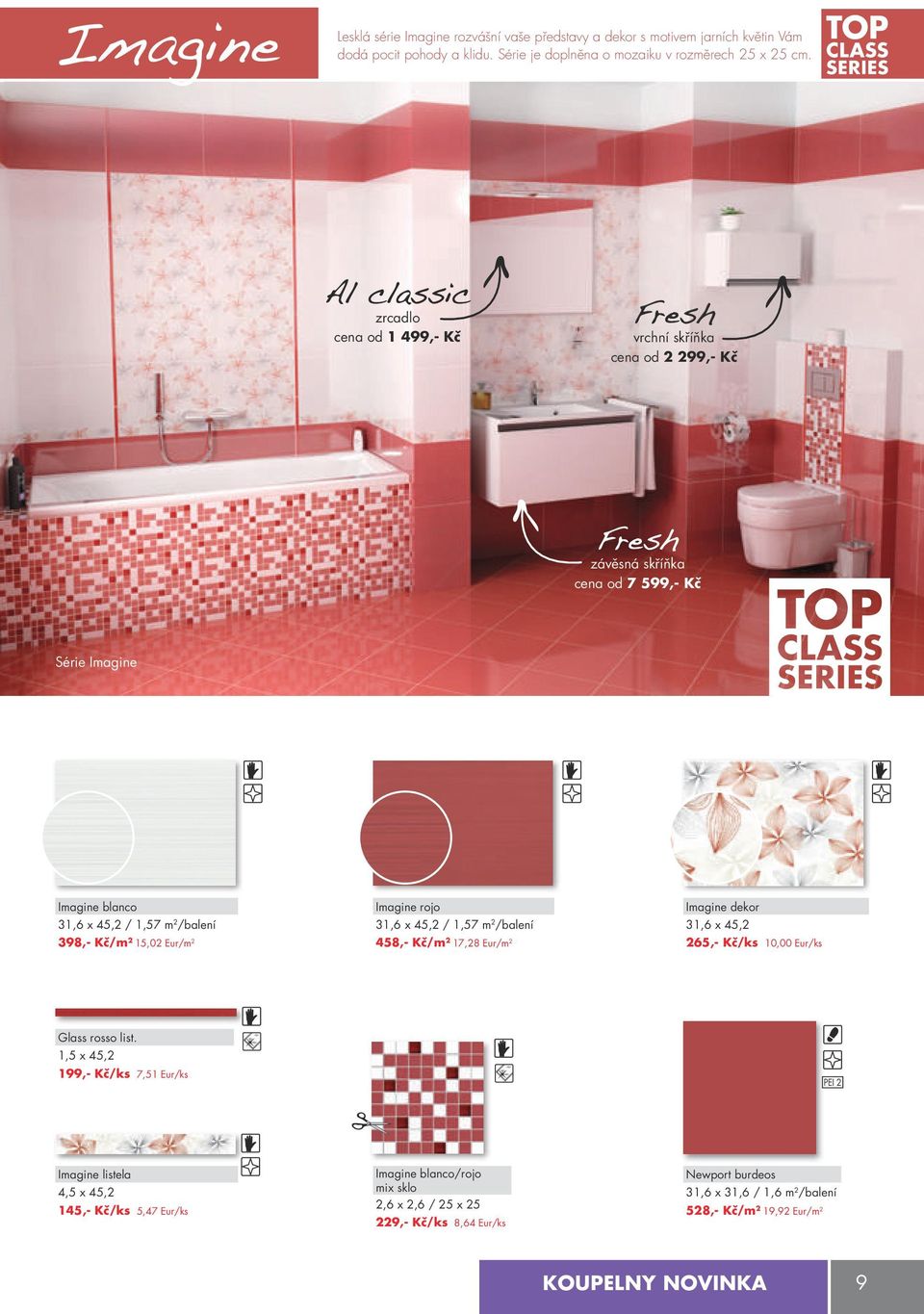 15,02 Eur/m 2 Imagine rojo 31,6 x 45,2 / 1,57 m 2 /balení 458,- kč/m 2 17,28 Eur/m 2 Imagine dekor 31,6 x 45,2 265,- kč/ks 10,00 Eur/ks Glass rosso list.