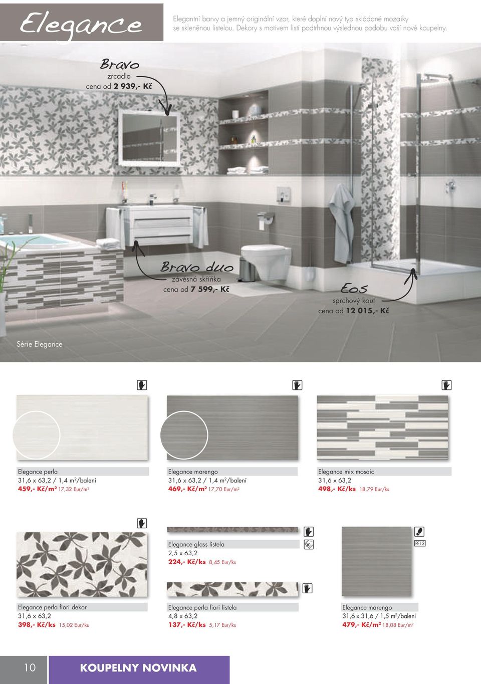 Eur/m 2 Elegance marengo 31,6 x 63,2 / 1,4 m 2 /balení 469,- kč/m 2 17,70 Eur/m 2 Elegance mix mosaic 31,6 x 63,2 498,- kč/ks 18,79 Eur/ks Elegance glass listela 2,5 x 63,2 224,- kč/ks 8,45 Eur/ks