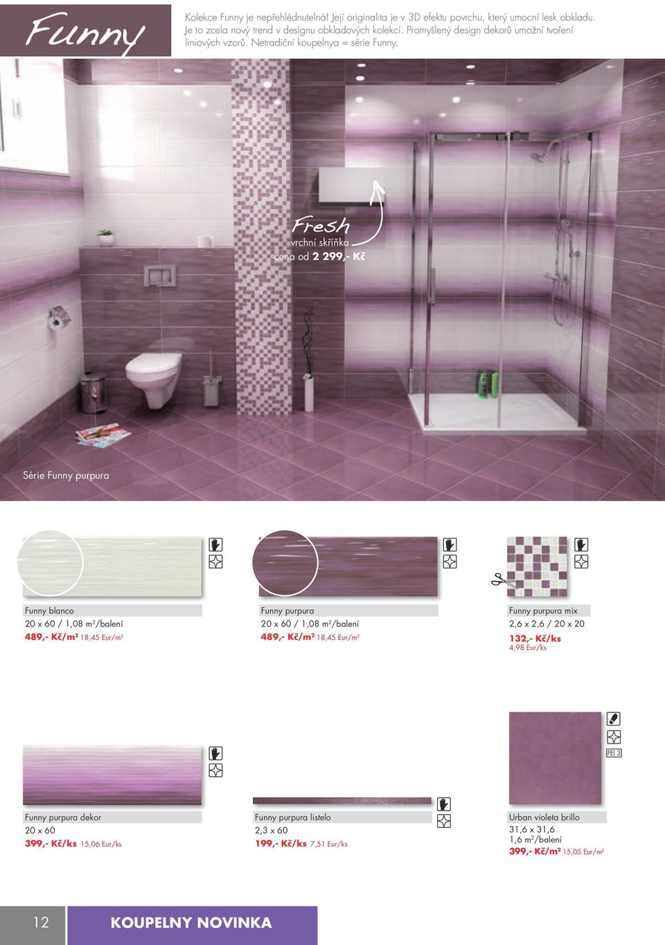 Fresh vrchní skříňka cena od 2 299,- kč Série Funny purpura Funny blanco 20 x 60 / 1,08 m 2 /balení 489,- kč/m 2 18,45 Eur/m 2 Funny purpura 20 x 60 / 1,08 m 2 /balení 489,- kč/m 2