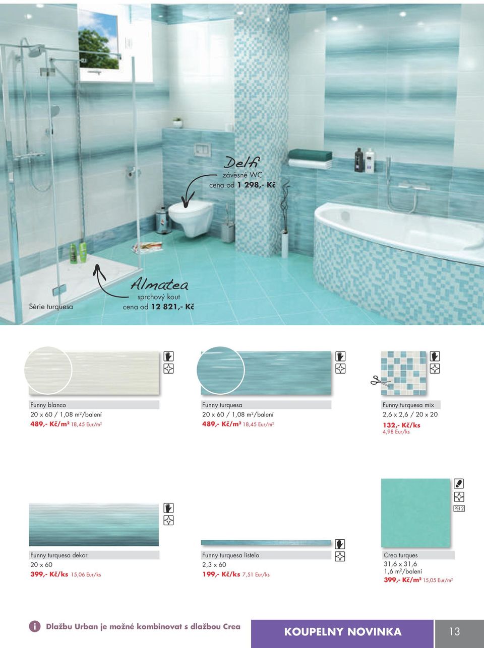 132,- kč/ks 4,98 Eur/ks PEI 2 Funny turquesa dekor 20 x 60 399,- kč/ks 15,06 Eur/ks Funny turquesa listelo 2,3 x 60 199,- kč/ks 7,51