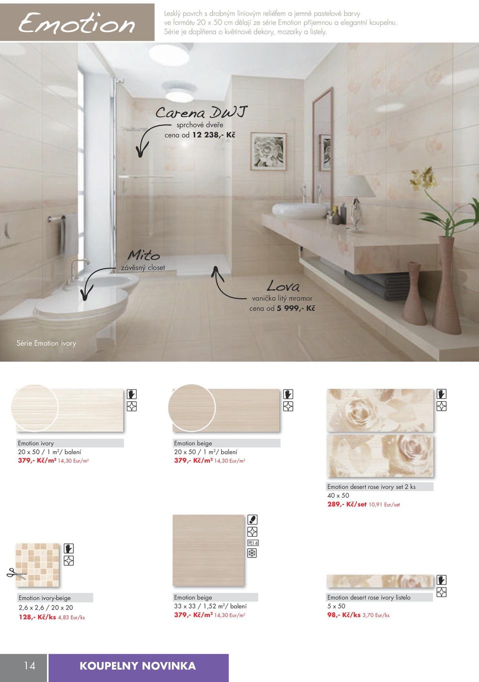 Carena DWJ sprchové dveře cena od 12 238,- kč Mito závěsný closet Lova vanička litý mramor cena od 5 999,- kč Série Emotion ivory Emotion ivory 20 x 50 / 1 m 2 / balení 379,- kč/m 2 14,30
