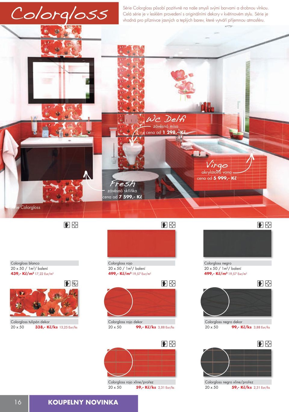 Wc Deli závěsná mísa cena od 1 298,- kč Fresh závěsná skříňka cena od 7 599,- kč Virgo akrylátová vana cena od 5 999,- kč Série Colorgloss Colorgloss blanco 20 x 50 / 1m 2 / balení 439,- kč/m 2 17,22