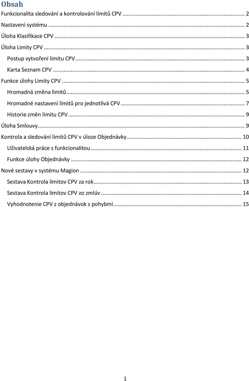 .. 9 Úloha Smlouvy... 9 Kontrola a sledování limitů CPV v úloze Objednávky... 10 Uživatelská práce s funkcionalitou... 11 Funkce úlohy Objednávky.