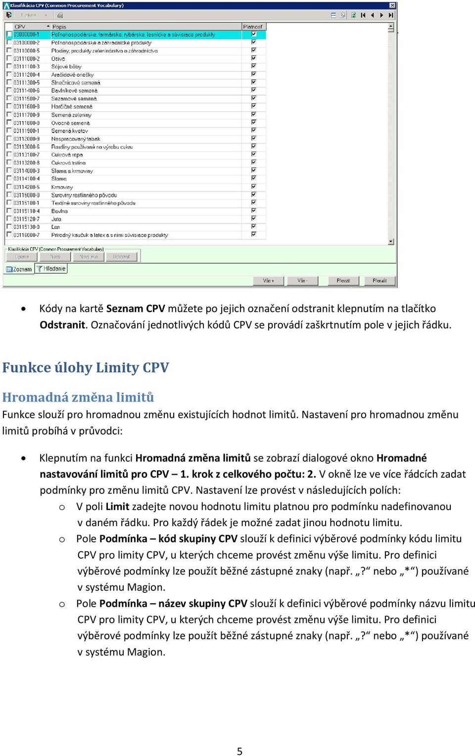 Nastavení pro hromadnou změnu limitů probíhá v průvodci: Klepnutím na funkci Hromadná změna limitů se zobrazí dialogové okno Hromadné nastavování limitů pro CPV 1. krok z celkového počtu: 2.