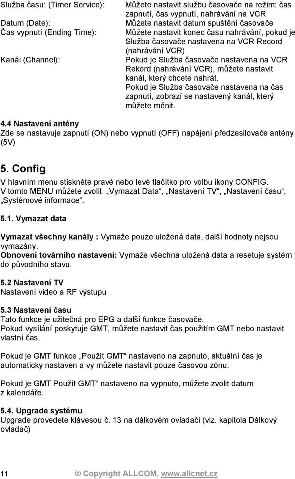 nastavit kanál, který chcete nahrát. Pokud je Služba časovače nastavena na čas zapnutí, zobrazí se nastavený kanál, který můžete měnit. 4.