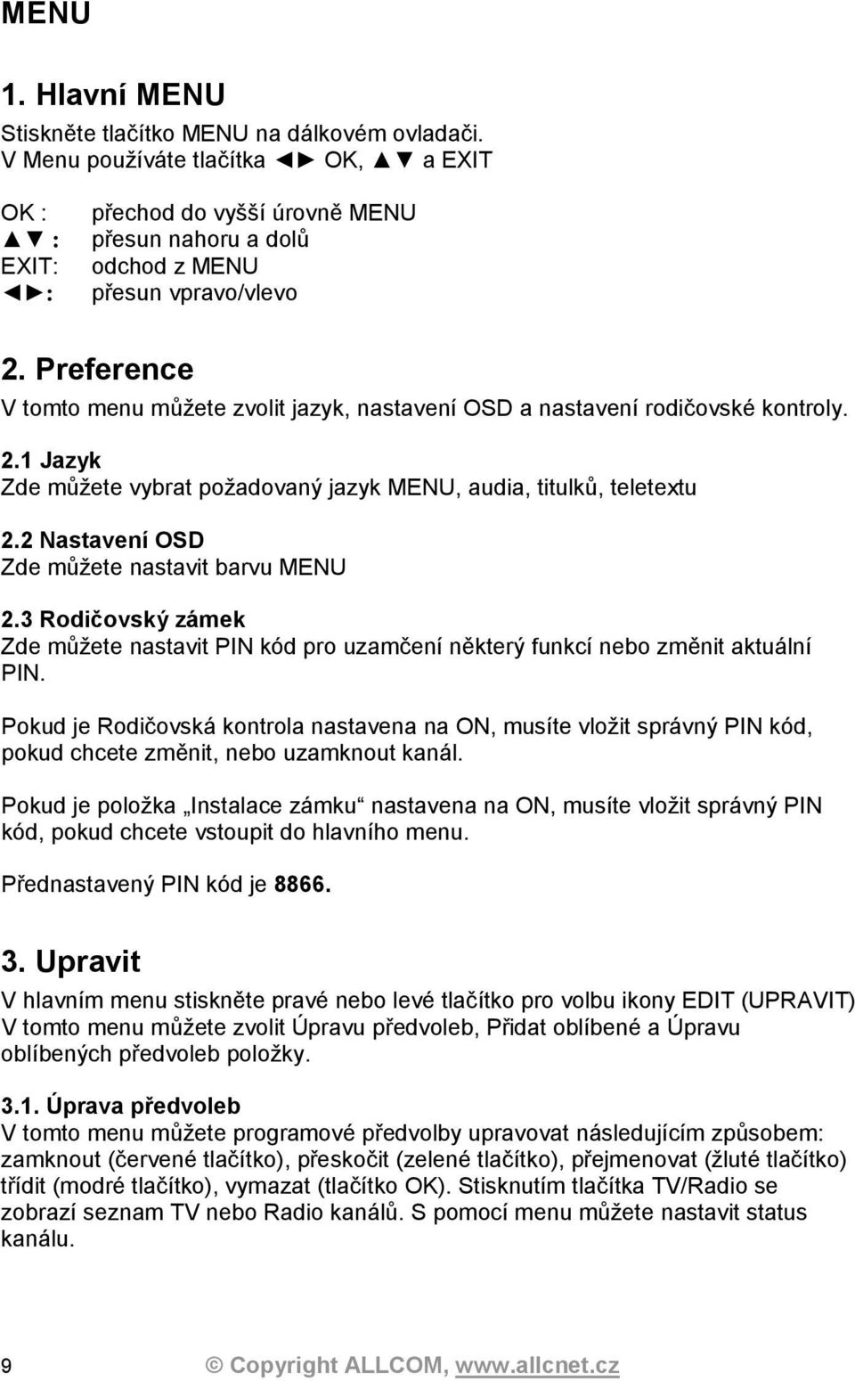 Preference V tomto menu můžete zvolit jazyk, nastavení OSD a nastavení rodičovské kontroly. 2.1 Jazyk Zde můžete vybrat požadovaný jazyk MENU, audia, titulků, teletextu 2.