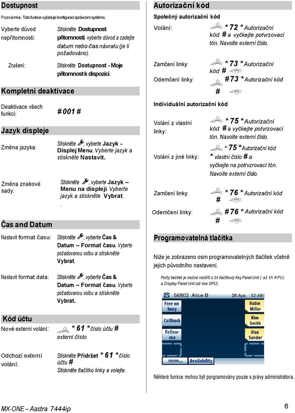 Stiskněte, vyberte Jazyk - Displej Menu. Vyberte jazyk a stiskněte Nastavit. Stiskněte, vyberte Jazyk Menu na displeji. Vyberte jazyk a stiskněte Vybrat.