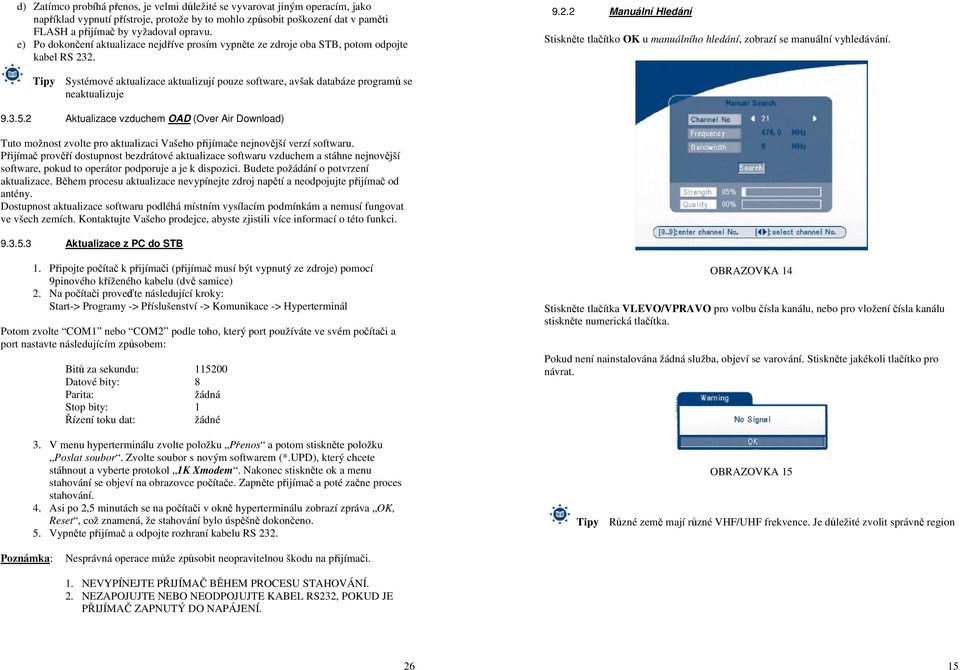 Tipy Systémové aktualizace aktualizují pouze software, avšak databáze programů se neaktualizuje 9.3.5.