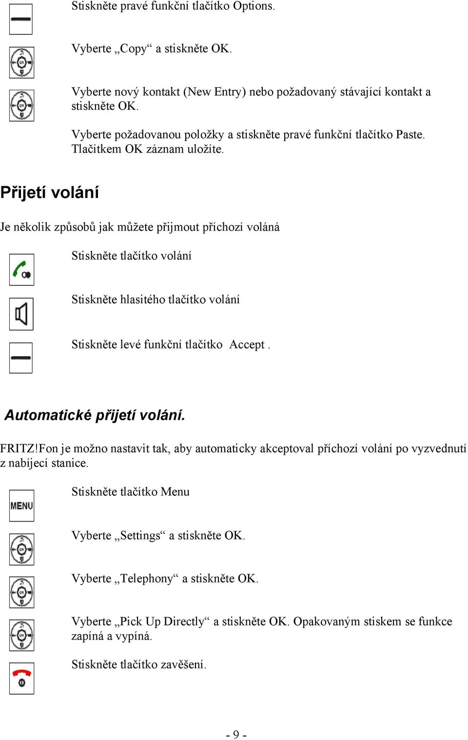 Přijetí volání Je několik způsobů jak můžete přijmout příchozí voláná Stiskněte tlačítko volání Stiskněte hlasitého tlačítko volání Stiskněte levé funkční tlačítko Accept.