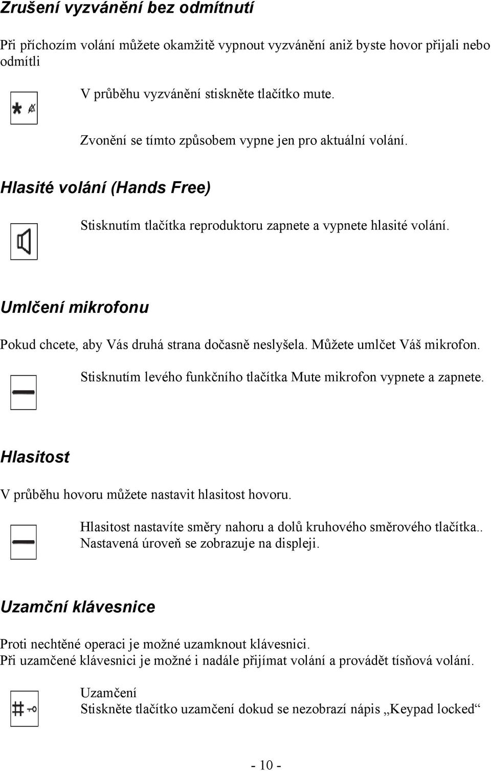 Umlčení mikrofonu Pokud chcete, aby Vás druhá strana dočasně neslyšela. Můžete umlčet Váš mikrofon. Stisknutím levého funkčního tlačítka Mute mikrofon vypnete a zapnete.