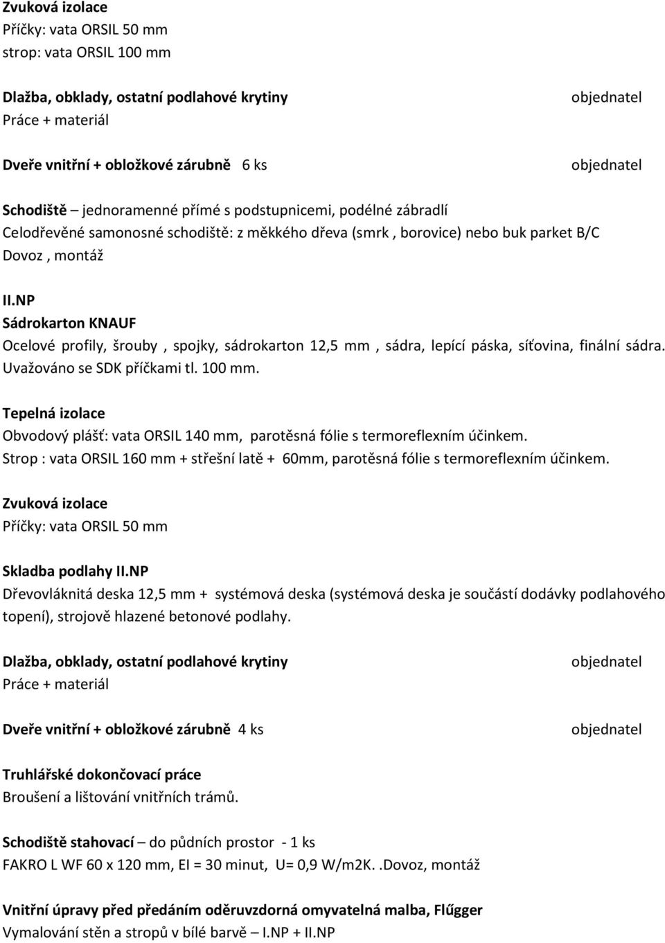 NP Sádrokarton KNAUF Ocelové profily, šrouby, spojky, sádrokarton 12,5 mm, sádra, lepící páska, síťovina, finální sádra. Uvažováno se SDK příčkami tl. 100 mm.
