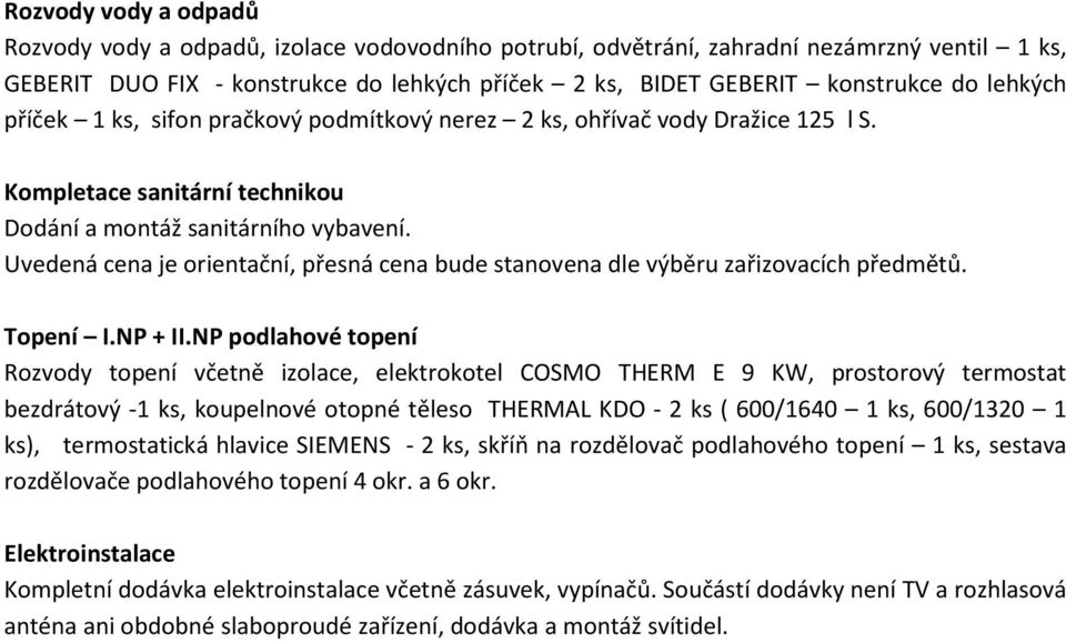 Uvedená cena je orientační, přesná cena bude stanovena dle výběru zařizovacích předmětů. Topení I.NP + II.